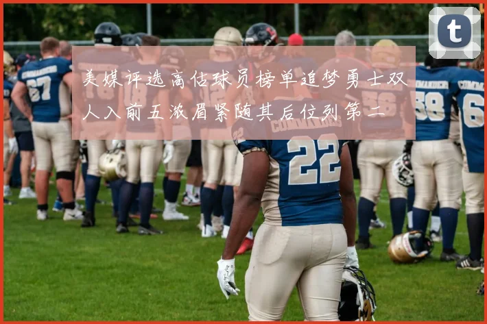 美媒评选高估球员榜单追梦勇士双人入前五浓眉紧随其后位列第二