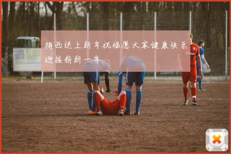 梅西送上新年祝福愿大家健康快乐迎接崭新一年