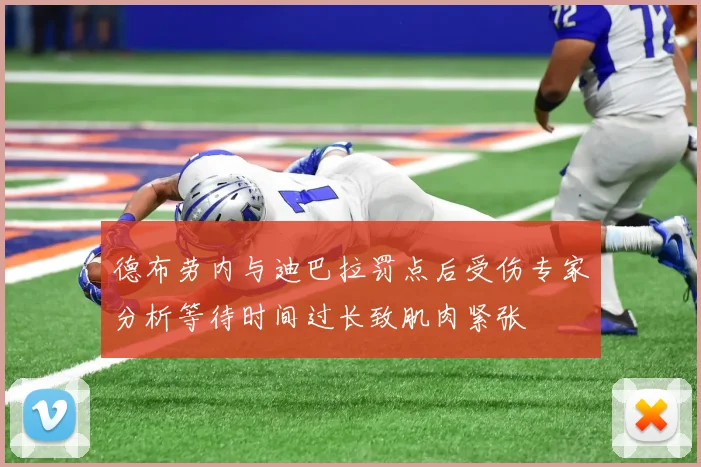 德布劳内与迪巴拉罚点后受伤专家分析等待时间过长致肌肉紧张