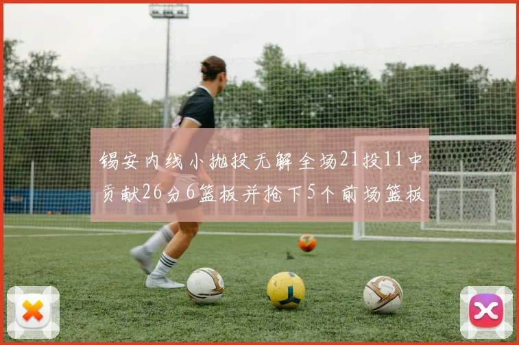 锡安内线小抛投无解全场21投11中贡献26分6篮板并抢下5个前场篮板