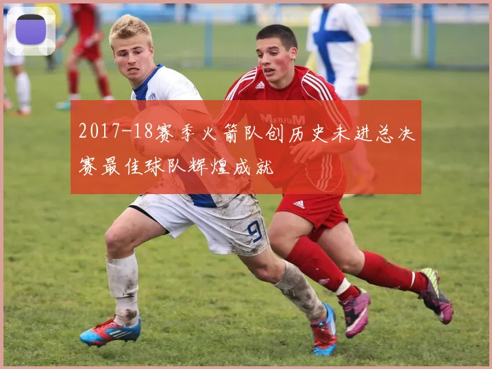 2017-18赛季火箭队创历史未进总决赛最佳球队辉煌成就
